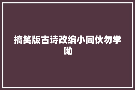 搞笑版古诗改编小同伙勿学呦