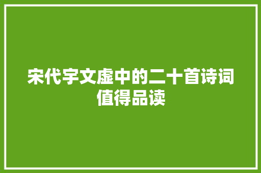 宋代宇文虚中的二十首诗词值得品读