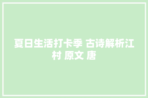 夏日生活打卡季 古诗解析江村 原文 唐