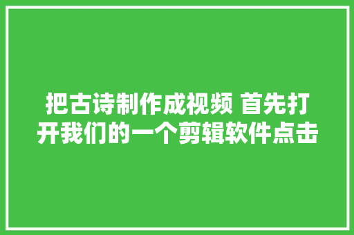 把古诗制作成视频 首先打开我们的一个剪辑软件点击