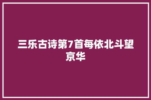 三乐古诗第7首每依北斗望京华