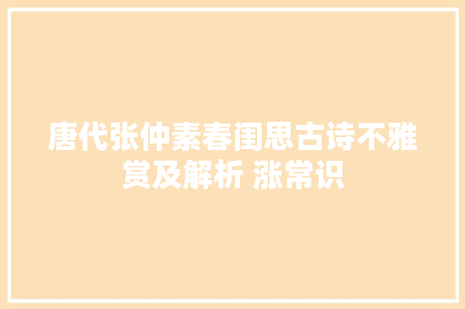 唐代张仲素春闺思古诗不雅赏及解析 涨常识
