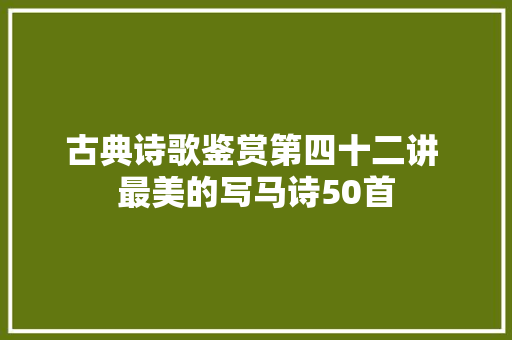 古典诗歌鉴赏第四十二讲 最美的写马诗50首