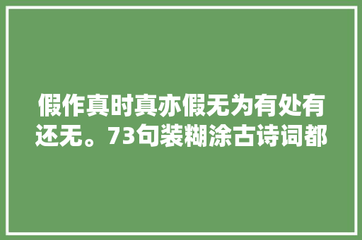 假作真时真亦假无为有处有还无。73句装糊涂古诗词都付笑谈中