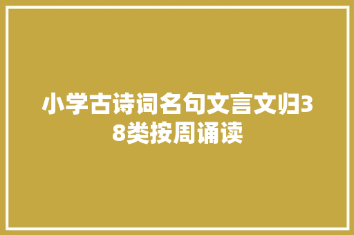 小学古诗词名句文言文归38类按周诵读