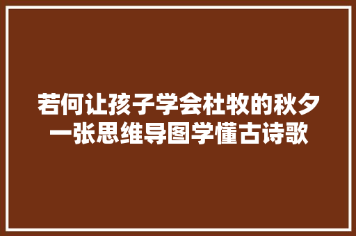 若何让孩子学会杜牧的秋夕一张思维导图学懂古诗歌