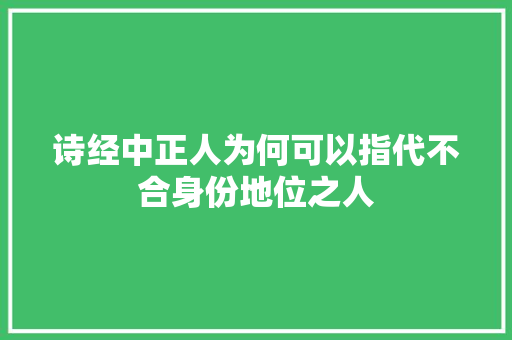 诗经中正人为何可以指代不合身份地位之人