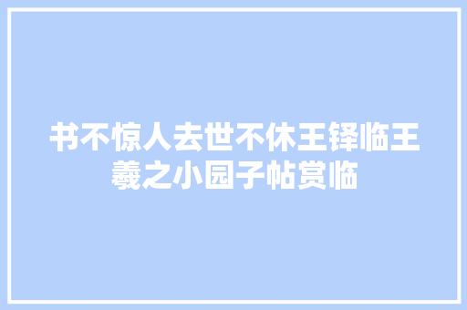 书不惊人去世不休王铎临王羲之小园子帖赏临