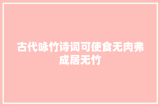 古代咏竹诗词可使食无肉弗成居无竹