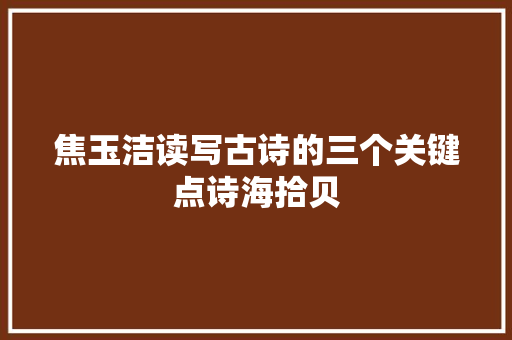 焦玉洁读写古诗的三个关键点诗海拾贝