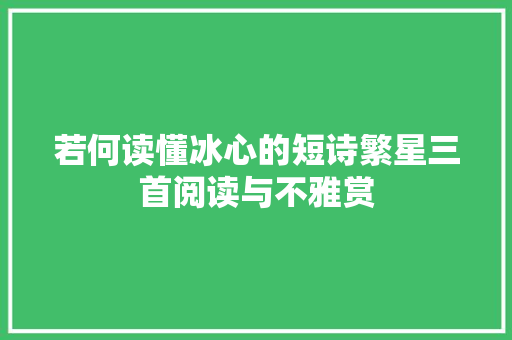 若何读懂冰心的短诗繁星三首阅读与不雅赏