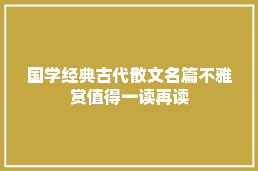 国学经典古代散文名篇不雅赏值得一读再读