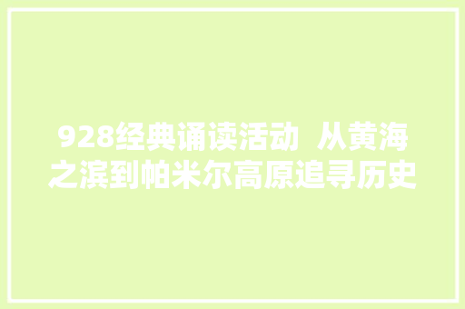 928经典诵读活动  从黄海之滨到帕米尔高原追寻历史文化脉络
