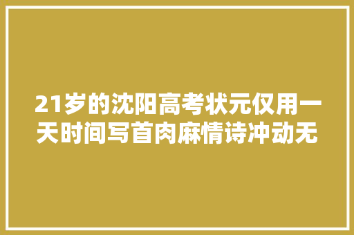 21岁的沈阳高考状元仅用一天时间写首肉麻情诗冲动无数网友