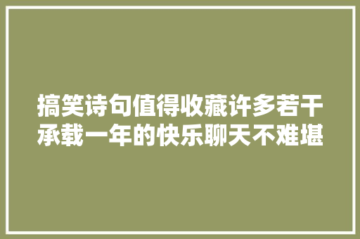 搞笑诗句值得收藏许多若干承载一年的快乐聊天不难堪