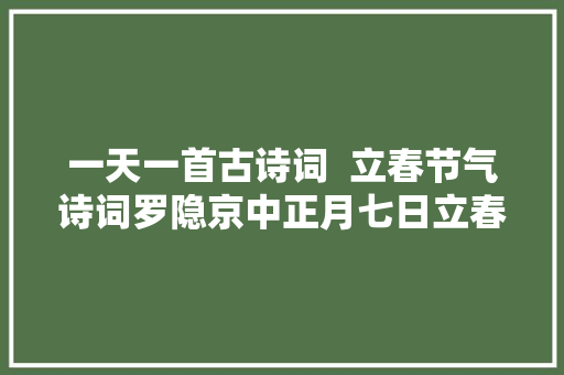 一天一首古诗词  立春节气诗词罗隐京中正月七日立春
