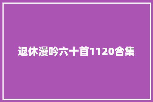 退休漫吟六十首1120合集