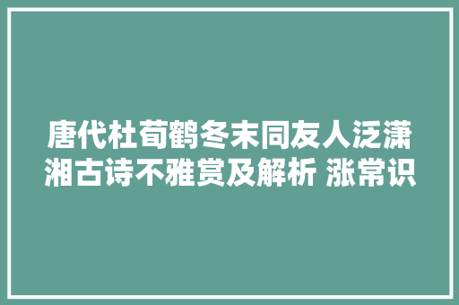 唐代杜荀鹤冬末同友人泛潇湘古诗不雅赏及解析 涨常识
