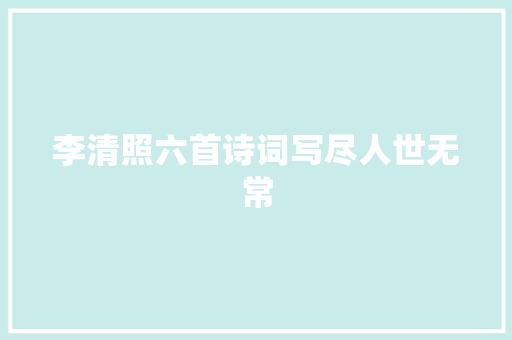 李清照六首诗词写尽人世无常