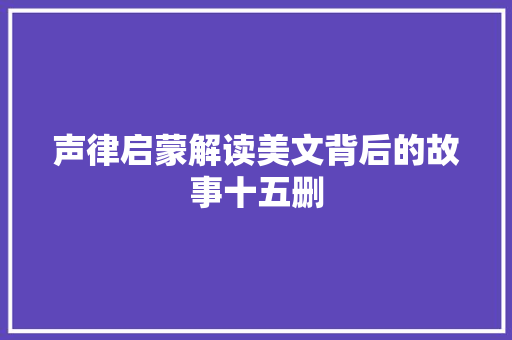 声律启蒙解读美文背后的故事十五删 声律启蒙解读美文背后的故事十五删