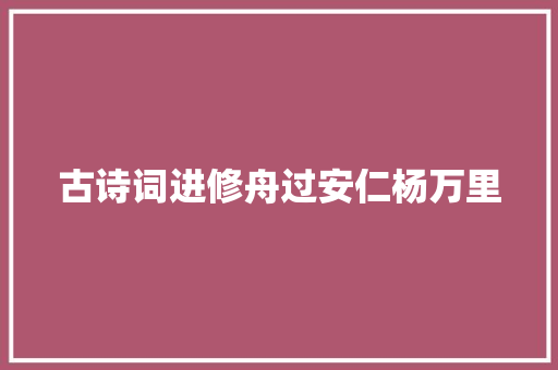 古诗词进修舟过安仁杨万里