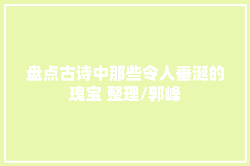 盘点古诗中那些令人垂涎的瑰宝 整理/郭峰