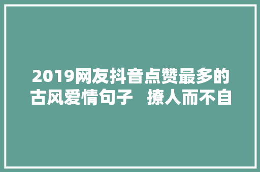 2019网友抖音点赞最多的古风爱情句子   撩人而不自知的古诗词