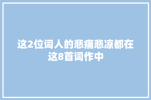 这2位词人的悲痛悲凉都在这8首词作中
