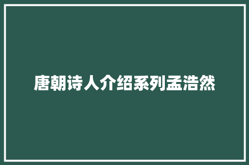 唐朝诗人介绍系列孟浩然
