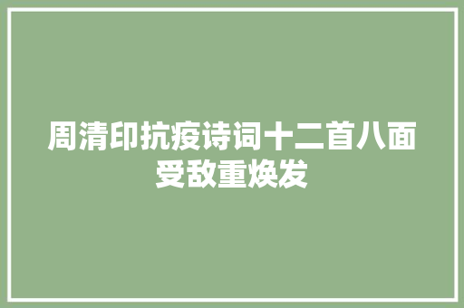 周清印抗疫诗词十二首八面受敌重焕发