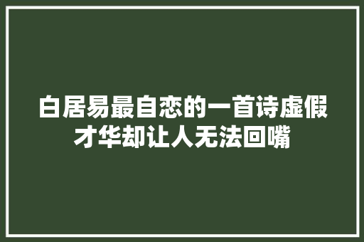 白居易最自恋的一首诗虚假才华却让人无法回嘴