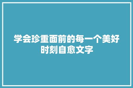 学会珍重面前的每一个美好时刻自愈文字