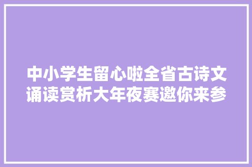 中小学生留心啦全省古诗文诵读赏析大年夜赛邀你来参赛还丰年夜奖拿