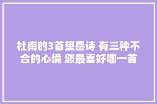 杜甫的3首望岳诗 有三种不合的心境 您最喜好哪一首