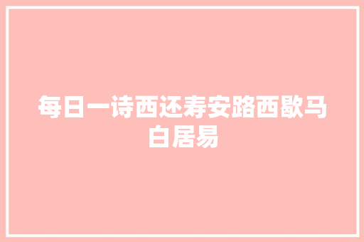 每日一诗西还寿安路西歇马白居易