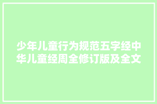 少年儿童行为规范五字经中华儿童经周全修订版及全文分享