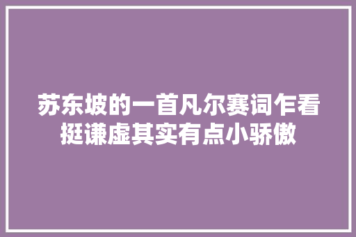 苏东坡的一首凡尔赛词乍看挺谦虚其实有点小骄傲