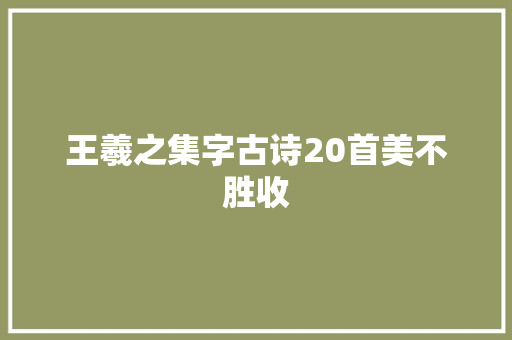 王羲之集字古诗20首美不胜收