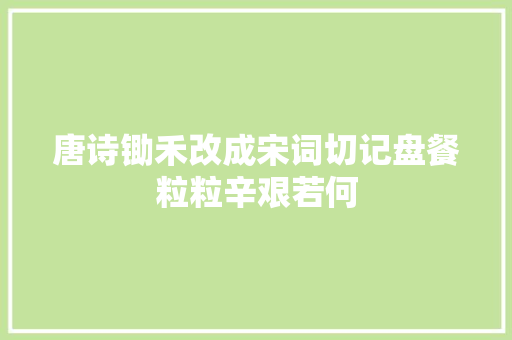 唐诗锄禾改成宋词切记盘餐粒粒辛艰若何