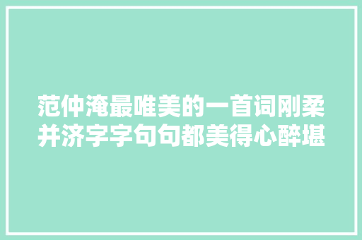 范仲淹最唯美的一首词刚柔并济字字句句都美得心醉堪为绝唱