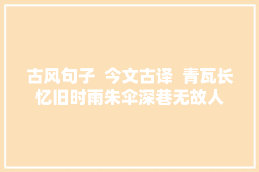 古风句子  今文古译  青瓦长忆旧时雨朱伞深巷无故人