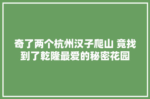奇了两个杭州汉子爬山 竟找到了乾隆最爱的秘密花园