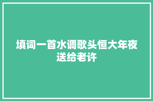 填词一首水调歌头恒大年夜送给老许