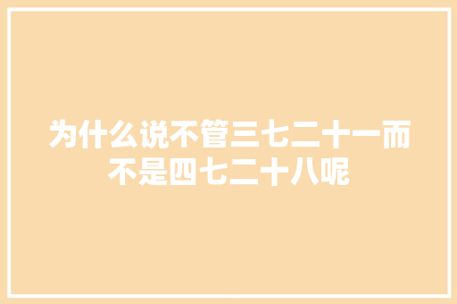 为什么说不管三七二十一而不是四七二十八呢