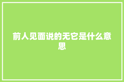 前人见面说的无它是什么意思