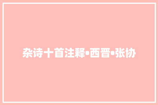杂诗十首注释•西晋•张协