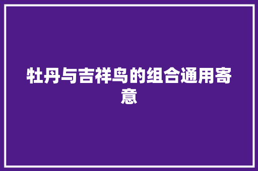 牡丹与吉祥鸟的组合通用寄意