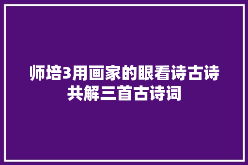 师培3用画家的眼看诗古诗共解三首古诗词