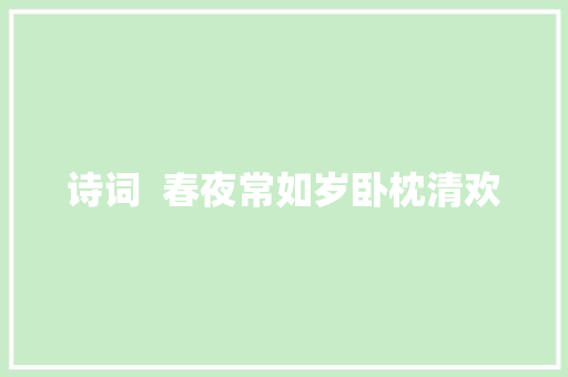 诗词  春夜常如岁卧枕清欢