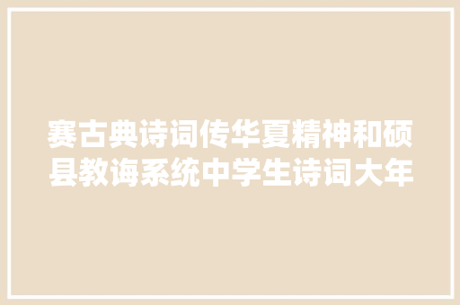赛古典诗词传华夏精神和硕县教诲系统中学生诗词大年夜会